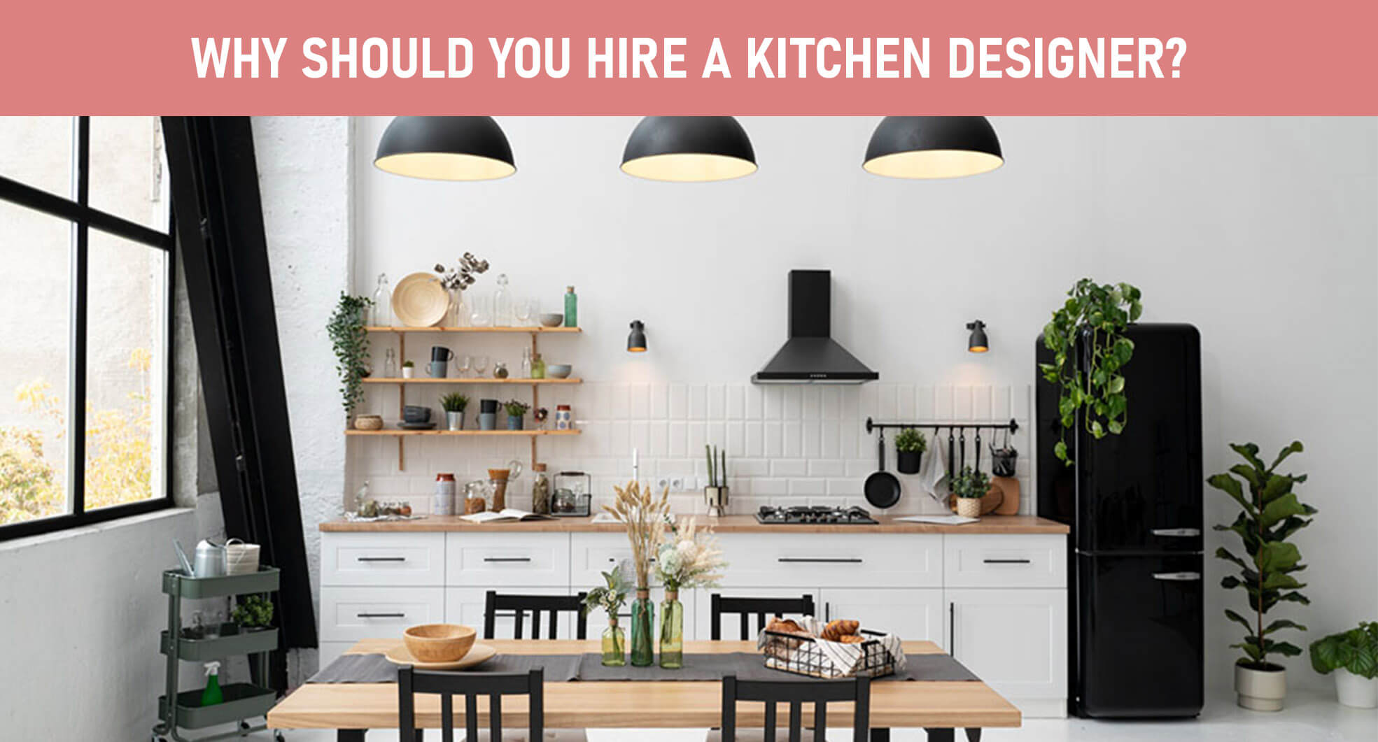 Why Should You Hire a Kitchen Designer Featured Image
